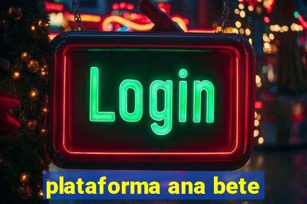 plataforma ana bete